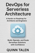 DevOps for Serverless Architecture: A Hands-On Roadmap for Architects and Engineers to Build, Operate, and Scale Serverless Solutions