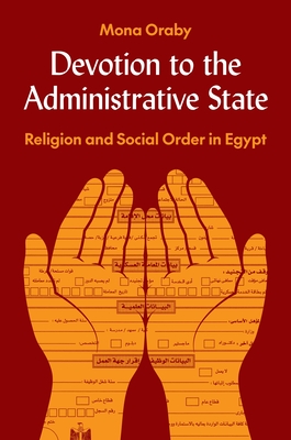 Devotion to the Administrative State: Religion and Social Order in Egypt - Oraby, Mona