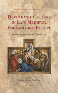 Devotional Culture in Late Medieval England and Europe: Diverse Imaginations of Christ's Life