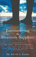 Devotional: ENCOUNTERING THE HEAVENLY SAPPHIRE: 60 Day Devotional for Those who Desire to be Consumed by the Holy Fire