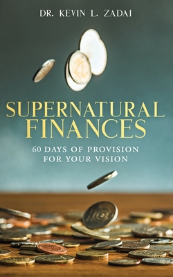Devotional: SUPERNATURAL FINANCES: 60 Days of Provision For Your Vision - Zadai, Kevin L