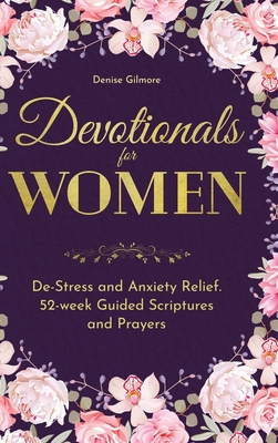 Devotionals for Women: De-Stress and Anxiety Relief. 52-Week Guided Scriptures and Prayers - Gilmore, Denise