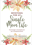 Devotions for My Single Mom Life: Find Strength in God and Discover Joy in Unexpected Places