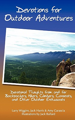 Devotions For Outdoor Adventures: Devotional Thoughts From And For Backpackers, Climbers, Canoeists And Other Outdoor Enthusiasts - Harris, Jack, and Garascia, Amy, and Wiggins, Larry