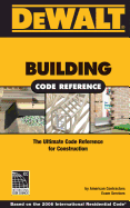 Dewalt Building Code Reference: The Ultimate Code Reference for Residential Construction - American Contractor's Exam Services