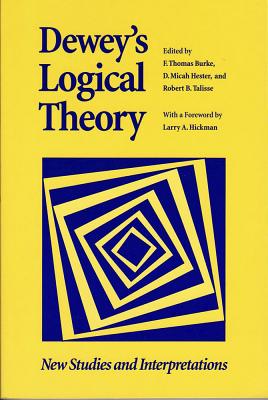 Dewey's Logical Theory: New Studies and Interpretations - Burke, F Thomas (Editor), and Hester, D Micah (Editor), and Talisse, Robert B (Editor)