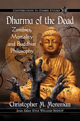 Dharma of the Dead: Zombies, Mortality and Buddhist Philosophy - Moreman, Christopher M