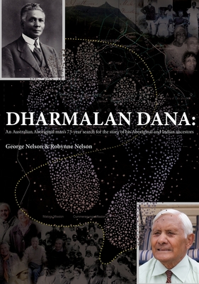 Dharmalan Dana: An Australian Aboriginal man's 73-year search for the story of his Aboriginal and Indian ancestors - Nelson, George, and Nelson, Robynne