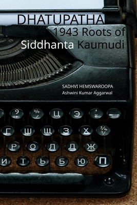 Dhatupatha 1943 Roots of Siddhanta Kaumudi - Hemswaroopa, Sadhvi, and Aggarwal, Ashwini Kumar