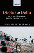 Dhobis of Delhi: An Urban Ethnography from the Margins, 1974-2023