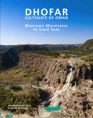 Dhofar - Sultanate of Oman: Monsoon Mountains to Sand Seas - Spalton, Andrew, and Al Hikmani, Hadi