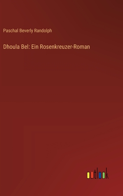 Dhoula Bel: Ein Rosenkreuzer-Roman - Randolph, Paschal Beverly