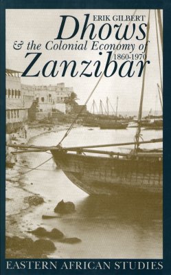 Dhows & the Colonial Economy of Zanzibar: 1860-1970 - Gilbert, Erik