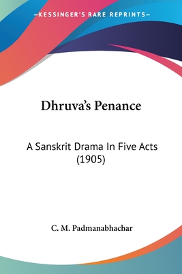 Dhruva's Penance: A Sanskrit Drama In Five Acts (1905) - Padmanabhachar, C M