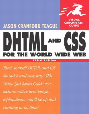 DHTML and CSS for the World Wide Web: Visual QuickStart Guide - Teague, Jason Cranford