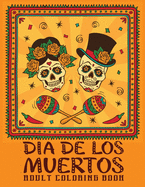 dia de los Muertos adult coloring book: AN Adults Book Featuring Fun Day of the Dead Designs and Easy Patterns for Relaxation