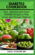 Diabetes Cookbook: Fast, Delicious and Heart Friendly Recipes to help Lower and Manage Diabetes