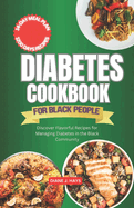 Diabetes Cookbook for Black People: Discover Flavorful Recipes for Managing Diabetes in the Black Community