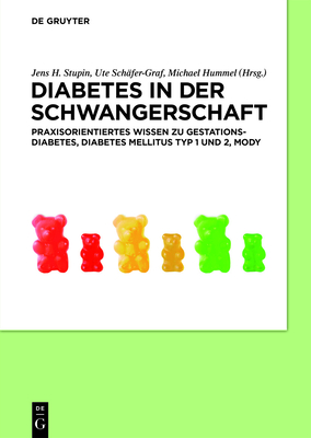 Diabetes in Der Schwangerschaft: Praxisorientiertes Wissen Zu Gestationsdiabetes, Diabetes Mellitus Typ 1 Und 2, Mody - Stupin, Jens H (Editor), and Sch?fer-Graf, Ute (Editor), and Hummel, Michael (Editor)