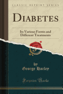 Diabetes: Its Various Forms and Different Treatments (Classic Reprint)