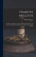 Diabetes Mellitus: Its History, Chemistry, Anatomy, Pathology, Physiology, and Treatment. Illustrated With Woodcuts, and Cases Successfully Treated