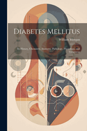 Diabetes Mellitus: Its History, Chemistry, Anatomy, Pathology, Physiology, and Treatment