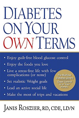 Diabetes on Your Own Terms: * Enjoy Guilt-Free Blood Glucose Control * Enjoy the Foods You Love * Live a Stress-Free Life with Few Compli - Roszler, Janis, R.D., C.D.E, L.D.N.