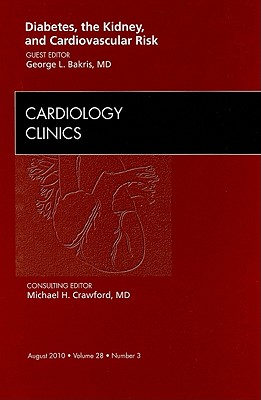 Diabetes, the Kidney, and Cardiovascular Risk, an Issue of Cardiology Clinics: Volume 28-3 - Bakris, George L, MD