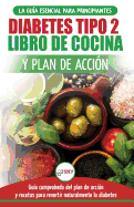 Diabetes tipo 2 libro de cocina y plan de accin: gua esencial para revertir la diabetes de forma natural + recetas de dietas saludables (Libro en espaol / Type 2 Diabetes Spanish Book)