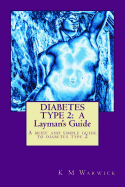 Diabetes Type 2: A Layman's Guide: This Book Is a Brief and Simple Guide to Diabetes Type 2, Written by a Layman for Diabetes Type 2 Sufferers and Designed to Demystify, Inform, and Reassure in an Informal Way. Empathy Is Better Than Sympathy Anytime!