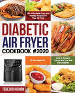 Diabetic Air Fryer Cookbook #2020: 80+ Affordable, Easy and Healthy Recipes for Your Air Fryer How to Prevent, Control and Live Well with Diabetes 30-Day Meal Plan