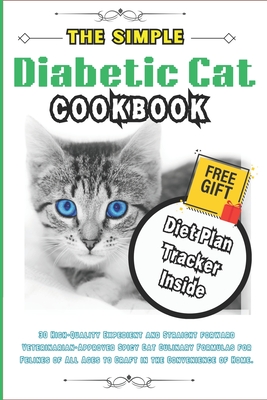 Diabetic Cat Cookbook: The 2024 Optimal Nutritional Feline Gastronomic Handbook for Diabetic Cats. - Ann, Mary