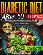 Diabetic Diet After 50: Flavorful Low-Carb Dishes and Essential Tips for Lifelong Wellness, Easy Strategies to Maintain Healthy Glucose Levels