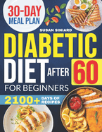 Diabetic Diet After 60 for Beginners: 2100+ Days of Low-Carb, Tasty Recipes to Manage Type 2 Diabetes with Ease Includes 2024 Printable Diet Plan and 30-Day Meal Guide