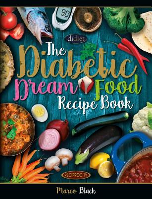 Diabetic Dream Food, The Diabetic Index Recipe Book: 150 Low Carb Anti Inflammatory High Omega 3 Omega 7 Good Fat, Low Sat Trans Omega 6 Bad Fat, Insulin Resistance Fighting Dishes For Type 2 Diabetes - Ritchie, Gordon (Introduction by), and Joyce, David, and Black, Marco