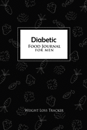 Diabetic Food Journal for Men: Weight Loss Tracker: Diet Food/Meal Tracking Diary/Log/Journal (Weight Loss and Fitness planner)