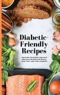 Diabetic-Friendly Recipes: Discover The Easiest And Most Delicious Recipes For People With Type 1 And Type 2 Diabetes