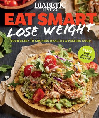 Diabetic Living Eat Smart, Lose Weight: Your Guide to Eat Right and Move More - Diabetic Living Editors