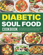 Diabetic Soul Food Cookbook: 100+Easy Delicious Low-Carb And Low-Sugar Mouthwatering Recipes For Managing Diabetes Meal Plan And Lead A Heart-Healthy Life For Better Health
