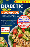 Diabetic Vegan Cookbook for Type 2 Diabetes: Quick and Nutritious Low sugar, Low Carb, Plants based Recipes For Pre - Diabetes and Type 2 Diabetes Management