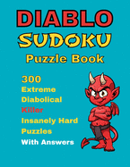 Diablo Sudoku Puzzle Book: 300 Extreme Diabolical Killer Insanely Hard Puzzle With Answers