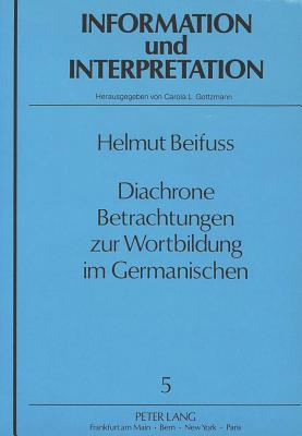 Diachrone Betrachtungen Zur Wortbildung Im Germanischen: Eine Studie Zur Herkunft, Verbreitung Und Weiterentwicklung Der Germanischen -Oeu-/-Oedu-Bildungen - Gottzmann, Carola (Editor), and Beifuss, Helmut