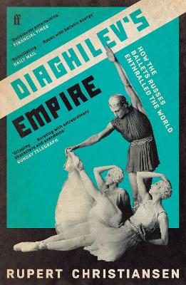 Diaghilev's Empire: How the Ballets Russes Enthralled the World - Christiansen, Rupert