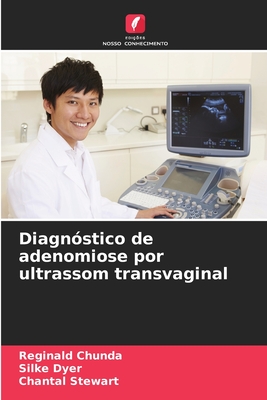 Diagnstico de adenomiose por ultrassom transvaginal - Chunda, Reginald, and Dyer, Silke, and Stewart, Chantal