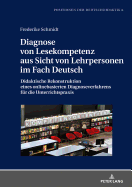 Diagnose von Lesekompetenz aus Sicht von Lehrpersonen im Fach Deutsch: Didaktische Rekonstruktion eines onlinebasierten Diagnoseverfahrens fuer die Unterrichtspraxis