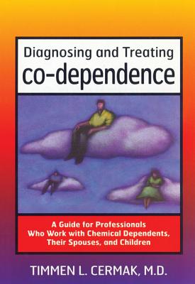 Diagnosing and Treating Codependence: A Guide for Professionals Who Work with Chemical Dependents, Their Spouses, and Children - Cermak, Timmen L, M.D.