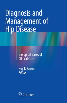 Diagnosis and Management of Hip Disease: Biological Bases of Clinical Care - Aaron, Roy K (Editor)