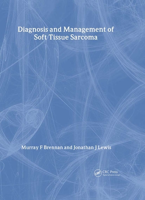 Diagnosis and Management of Soft Tissue Sarcoma - Brennan, Murray (Editor), and Lewis, Jonathan (Editor)