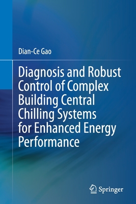 Diagnosis and Robust Control of Complex Building Central Chilling Systems for Enhanced Energy Performance - Gao, Dian-Ce