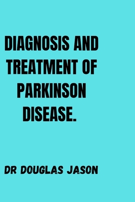 DIAGNOSIS AND TREATMENT OF Parkinson's DISEASE. - Jason, Douglas, Dr.